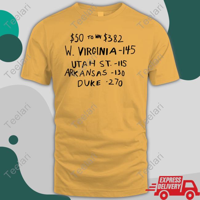$50 To Win $382 W. Virginia -145 Utah St.- 115 Arkansas-110 Duke -270 Shirt
